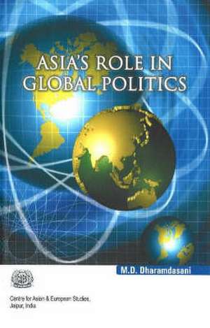 Asia's Role in Global Politics de M.D. Dharamdasani