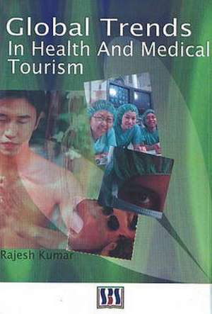 Global Trends in Health and Medical Tourism de Rajesh Kumar