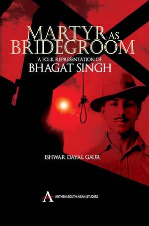 Martyr as Bridegroom de Ishwar Dayal Gaur