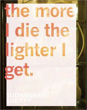 Sudarshan Shetty: The More I Die the Lighter I Get de Thomas McEvilley