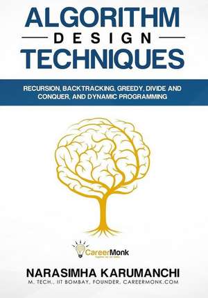 Algorithm Design Techniques: Recursion, Backtracking, Greedy, Divide and Conquer, and Dynamic Programming de Narasimha Karumanchi