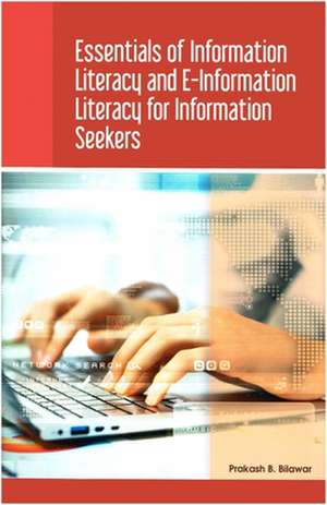 Essentials of Information Literacy and E-Information Literacy for Information Seekers de Bilawar, Prakash B.