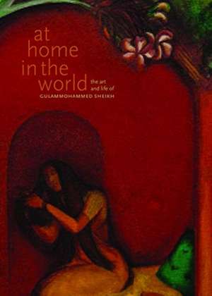 At Home in the World – The Art and Life of Gulammohammed Sheikh de Chaitanya Sambrani