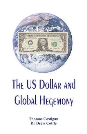 The US Dollar and Global Hegemony de Thomas Costigan