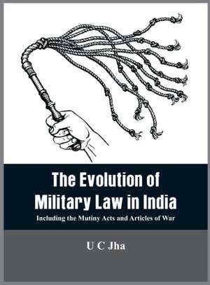 The Evolution of Military Law in India de U C Jha