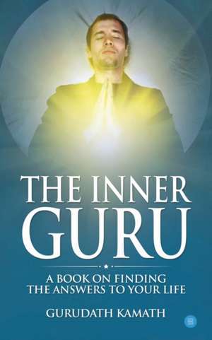 The Inner Guru (A book on finding the answers to your life) de Gurudath Kamath