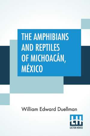 The Amphibians And Reptiles Of Michoacán, México de William Edward Duellman