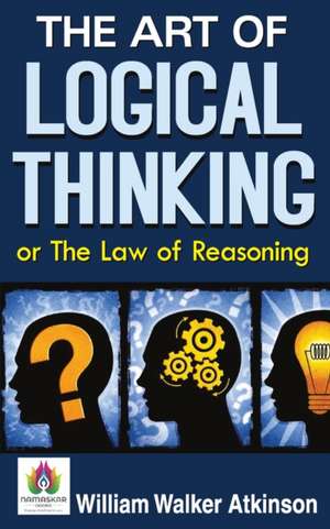 The Art of Logical Thinking or The Law of Reasoning de William Walker Atkinson