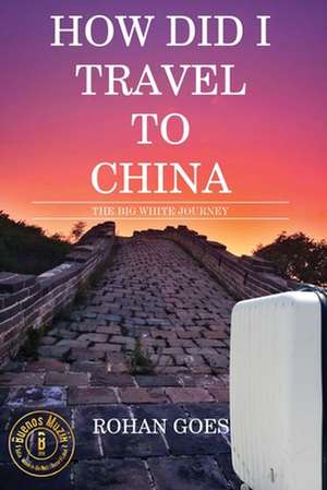 How Did I Travel to China de Rohan Goes