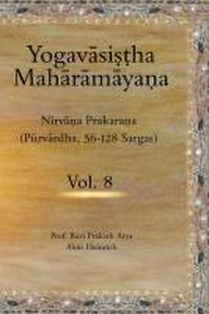 The Yogav&#257;si&#7779;&#7789;ha Mah&#257;r&#257;m&#257;ya&#7751;a (Vol.8): Nirv&#257;&#7751;a Prakara&#7751;a (P&#363;rv&#257;rdha, 56-128 Sargas) de Ravi Prakash Arya