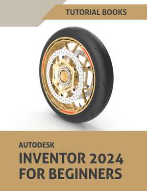 Autodesk Inventor 2024 For Beginners de Tutorial Books