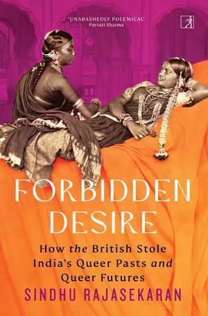 Forbidden Desire: How the British Stole India's Queer Pasts and Queer Futures de Sindhu Rajasekaran
