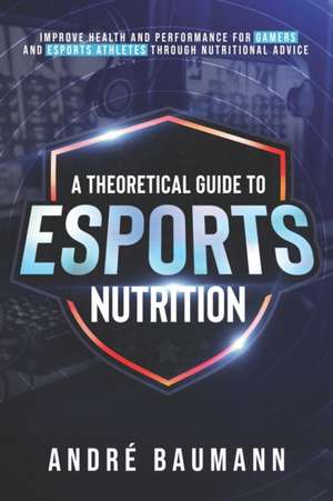 A Theoretical Guide To Esports Nutrition de André Colin Klæboe Baumann