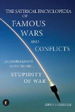 The Satirical Encyclopedia of Famous Wars and Conflicts: A Comprehensive Guide To The Stupidity of War de Espen F. Kjendlie