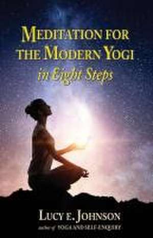 MEDITATION FOR THE MODERN YOGI in Eight Steps de Lucy E Johnson