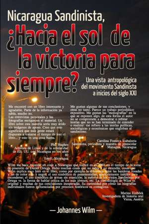 Nicaragua Sandinista, Hacia El Sol de La Victoria Para Siempre?: Una Vista Antropologica del Movimiento Sandinista a Inicios del Siglo XXI de Johannes Wilm