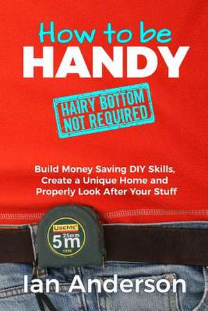 How to be Handy [hairy bottom not required] de Ian Anderson