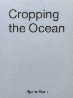 Cropping The Ocean de Bjarne Bare