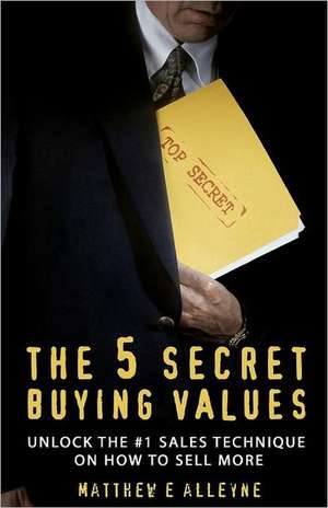 The 5 Secret Buying Values: Unlock the #1 Sales Technique on How to Sell More