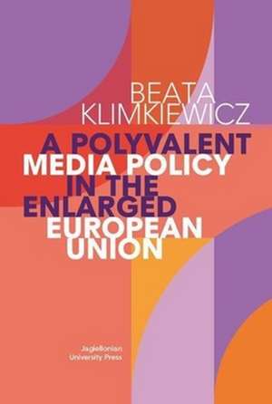 A Polyvalent Media Policy in the Enlarged European Union de Beata Klimkiewicz