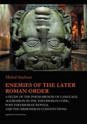 Enemies of the Later Roman Order – A Study of the Phenomenon of Language Aggression in the Theodosian Code, Post–Theodosian Novels, and the S de Micha Stachura