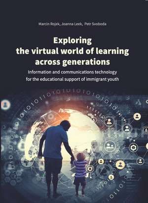 Exploring the Virtual World of Learning Across G – Information and Communications Technology for the Educational Support of Immigrant Youth de Marcin Rojek