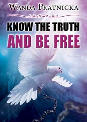 Know the Truth & Be Free de Wanda Pratnicka