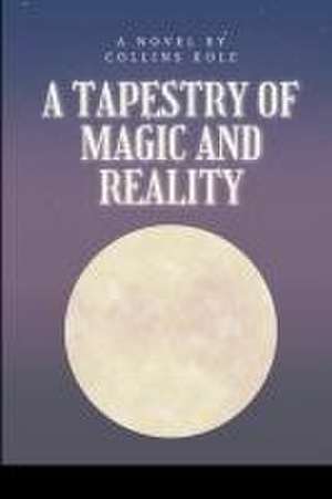 A Tapestry of Magic and Reality de Kole Collins