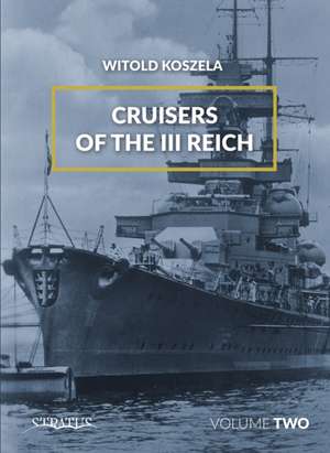 Cruisers of the III Reich: Volume 2 de Witold Koszela