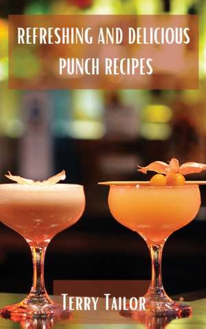 Refreshing and Delicious Punch Recipes de Terry Tailor