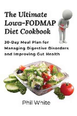 The Ultimate Low FODMAP Diet Cookbook de Phil White