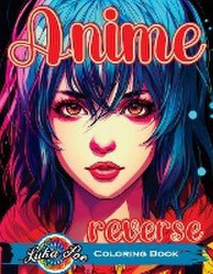 Reverse Coloring Book Anime: Unlock the Artistic Journey - Reverse and Watercolor Fun for Adults - Captivating Book with Calming Flow of Colors de Luka Poe