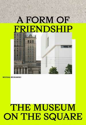 A Form of Friendship: The Museum on the Square de Michal Murawski