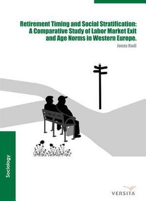 Retirement Timing and Social Stratification: A Comparative Study of Labor Market Exit and Age Norms in Western Europe de Jonas Radl