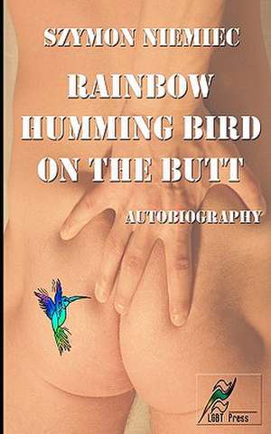 Rainbow Humming Bird on the Butt: Autobiography de Niemiec, Szymon