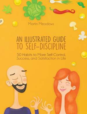 An Illustrated Guide to Self-Discipline: 50 Habits to More Self-Control, Success, and Satisfaction in Life de Martin Meadows