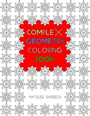 Complex Geometry Coloring Book de Mateusz Gardecki