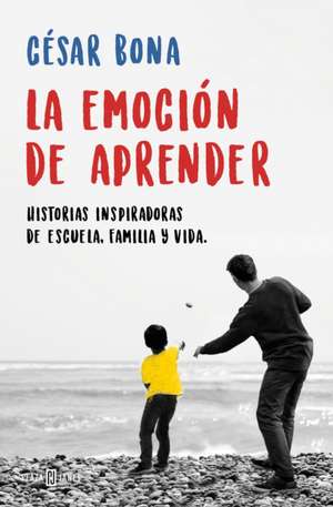 La Emoción de Aprender: Historias Inspiradoras de Escuela, Familia Y Vida / The Excitement of Learning: Inspiring Stories of School, Family, and Life de Cesar Bona