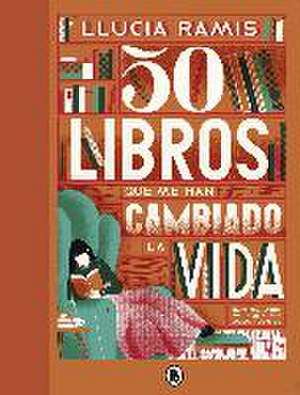 50 libros que me han cambiado la vida de Llucia Ramis