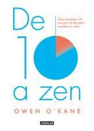 de Diez a Zen: : 10 Minutos Al Día Para Estar En Calma / Ten to Zen: Ten Minutes a Day to a Calmer, Happier You de Owen O'Kane