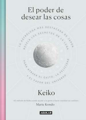 El Poder de Desear Las Cosas / The Power Wish: Japan's Leading Astrologer Reveals the Moon's Secrets for Finding Success, Happiness... de Keiko