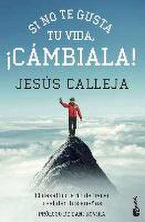 Si no te gusta tu vida, ¡cámbiala! : el desafío diario de hacer realidad tus sueños de Jesús Calleja