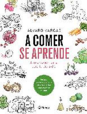 A comer se aprende : alimentación sana para tu día a día de Álvaro Vargas Matamoros