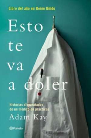 Esto te va a doler : historias disparatadas de un médico residente de Adam Kay