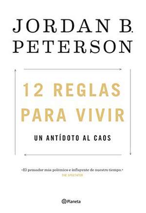 12 reglas para vivir : un antídoto al caos de Jordan B. Peterson