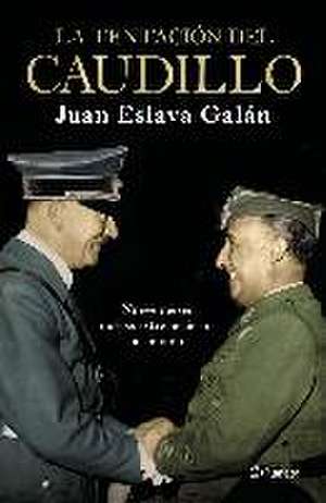 La tentación del Caudillo : nueve meses que "no" estremecieron al mundo de Juan Eslava Galán