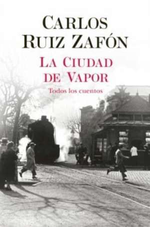 La Ciudad de Vapor de Carlos Ruiz Zafón