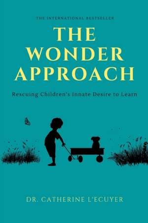 The Wonder Approach: Rescuing Children's Innate Desire to Learn de Catherine L'Ecuyer