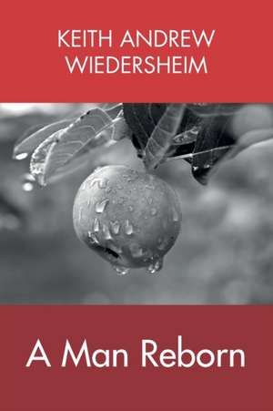 A Man Reborn de Keith Andrew Wiedersheim