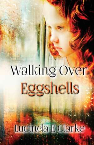 Walking Over Eggshells de Lucinda E. Clarke